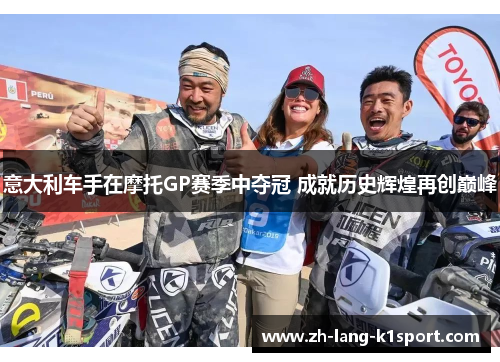 意大利车手在摩托GP赛季中夺冠 成就历史辉煌再创巅峰 意大利车手在摩托GP赛季中夺冠 成就历史辉煌再创巅峰