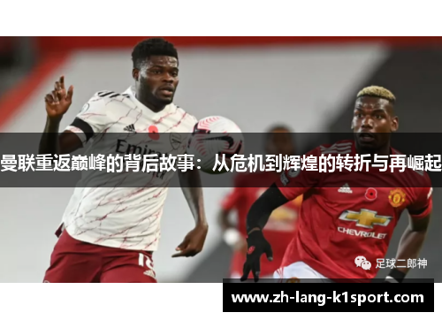 曼联重返巅峰的背后故事:从危机到辉煌的转折与再崛起 曼联重返巅峰的背后故事:从危机到辉煌的转折与再崛起