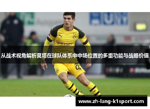 从战术视角解析莫塔在球队体系中中场位置的多重功能与战略价值