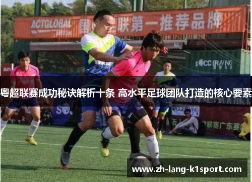 粤超联赛成功秘诀解析十条 高水平足球团队打造的核心要素