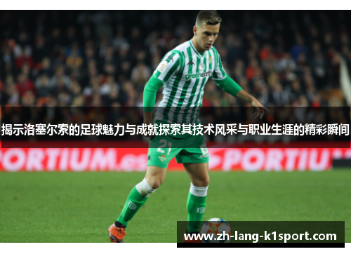 揭示洛塞尔索的足球魅力与成就探索其技术风采与职业生涯的精彩瞬间