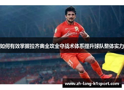 如何有效掌握拉齐奥全攻全守战术体系提升球队整体实力