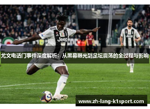 尤文电话门事件深度解析：从黑幕曝光到足坛震荡的全过程与影响