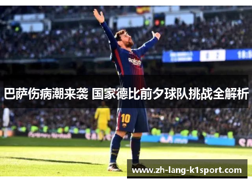 巴萨伤病潮来袭 国家德比前夕球队挑战全解析 巴萨伤病潮来袭 国家德比前夕球队挑战全解析