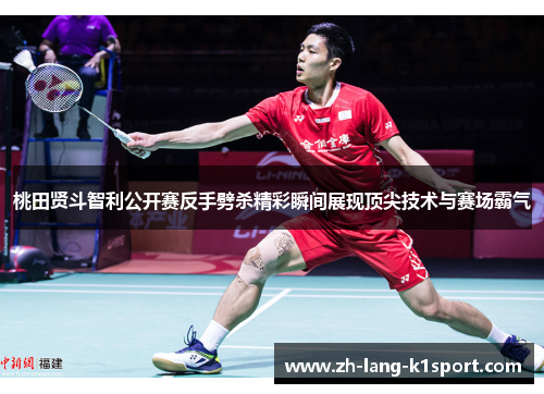 桃田贤斗智利公开赛反手劈杀精彩瞬间展现顶尖技术与赛场霸气 桃田贤斗智利公开赛反手劈杀精彩瞬间展现顶尖技术与赛场霸气