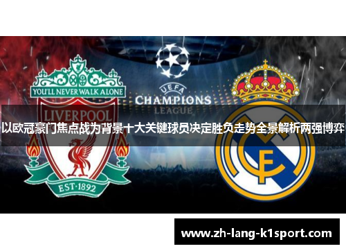 以欧冠豪门焦点战为背景十大关键球员决定胜负走势全景解析两强博弈 以欧冠豪门焦点战为背景十大关键球员决定胜负走势全景解析两强博弈