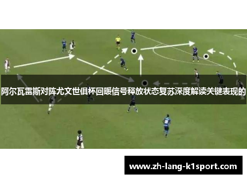 阿尔瓦雷斯对阵尤文世俱杯回暖信号释放状态复苏深度解读关键表现的