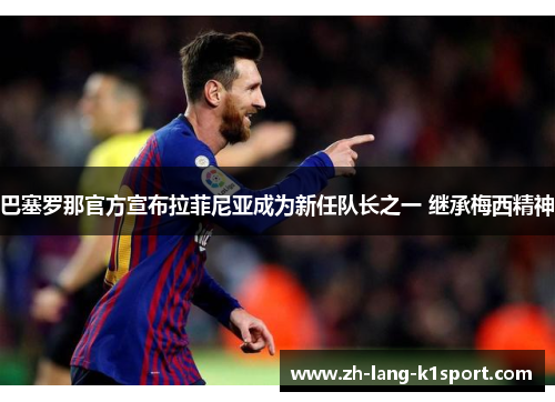 巴塞罗那官方宣布拉菲尼亚成为新任队长之一 继承梅西精神 巴塞罗那官方宣布拉菲尼亚成为新任队长之一 继承梅西精神